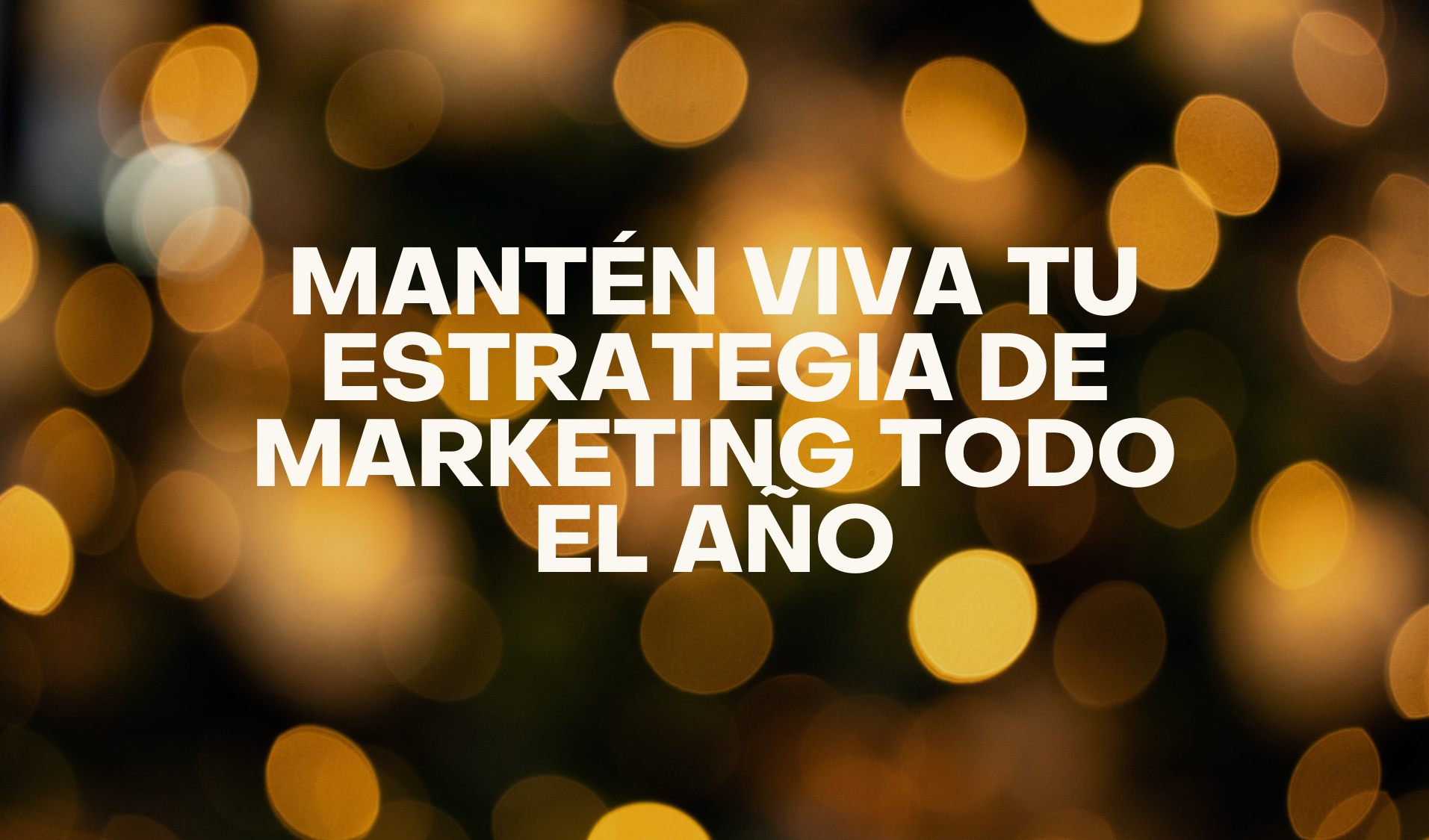 Cómo mantener viva tu estrategia de marketing todo el año