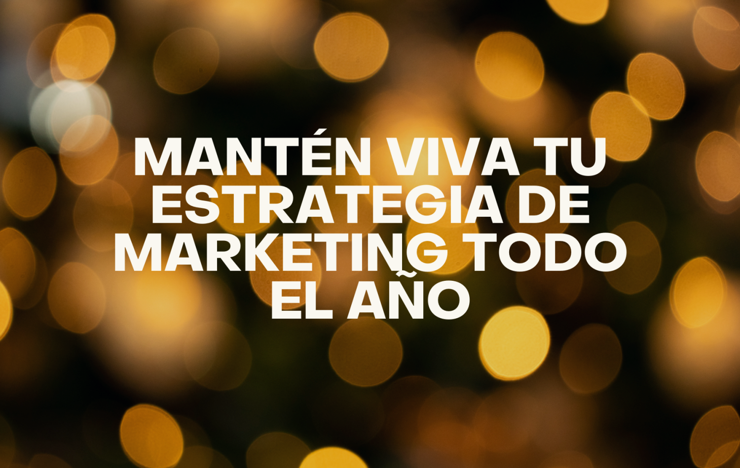 Cómo mantener viva tu estrategia de marketing todo el año